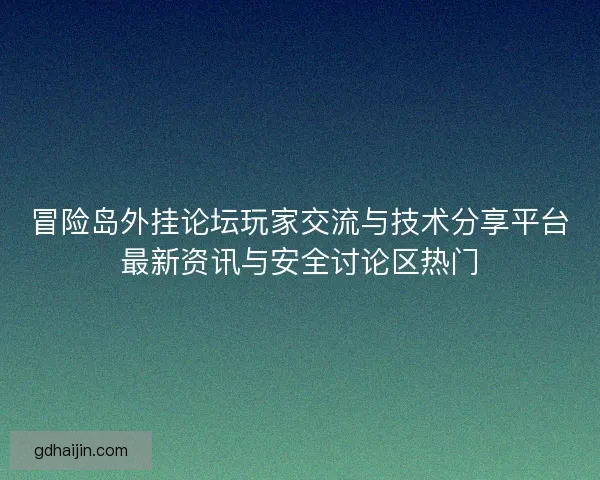 冒险岛外挂论坛玩家交流与技术分享平台最新资讯与安全讨论区热门