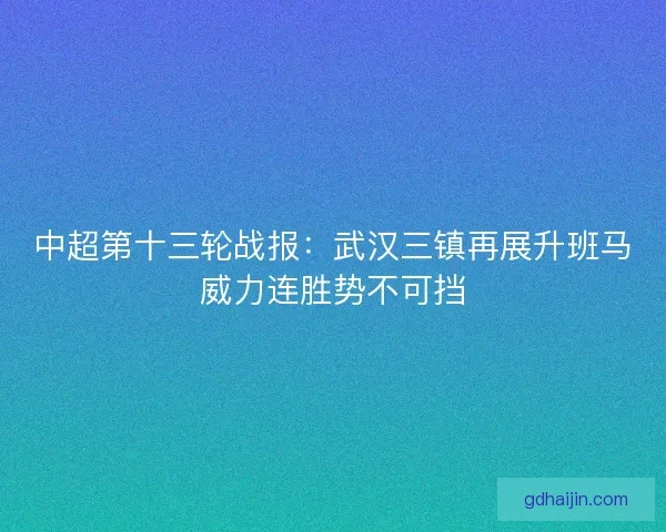 中超第十三轮战报：武汉三镇再展升班马威力连胜势不可挡