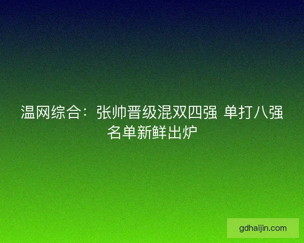 温网综合：张帅晋级混双四强 单打八强名单新鲜出炉